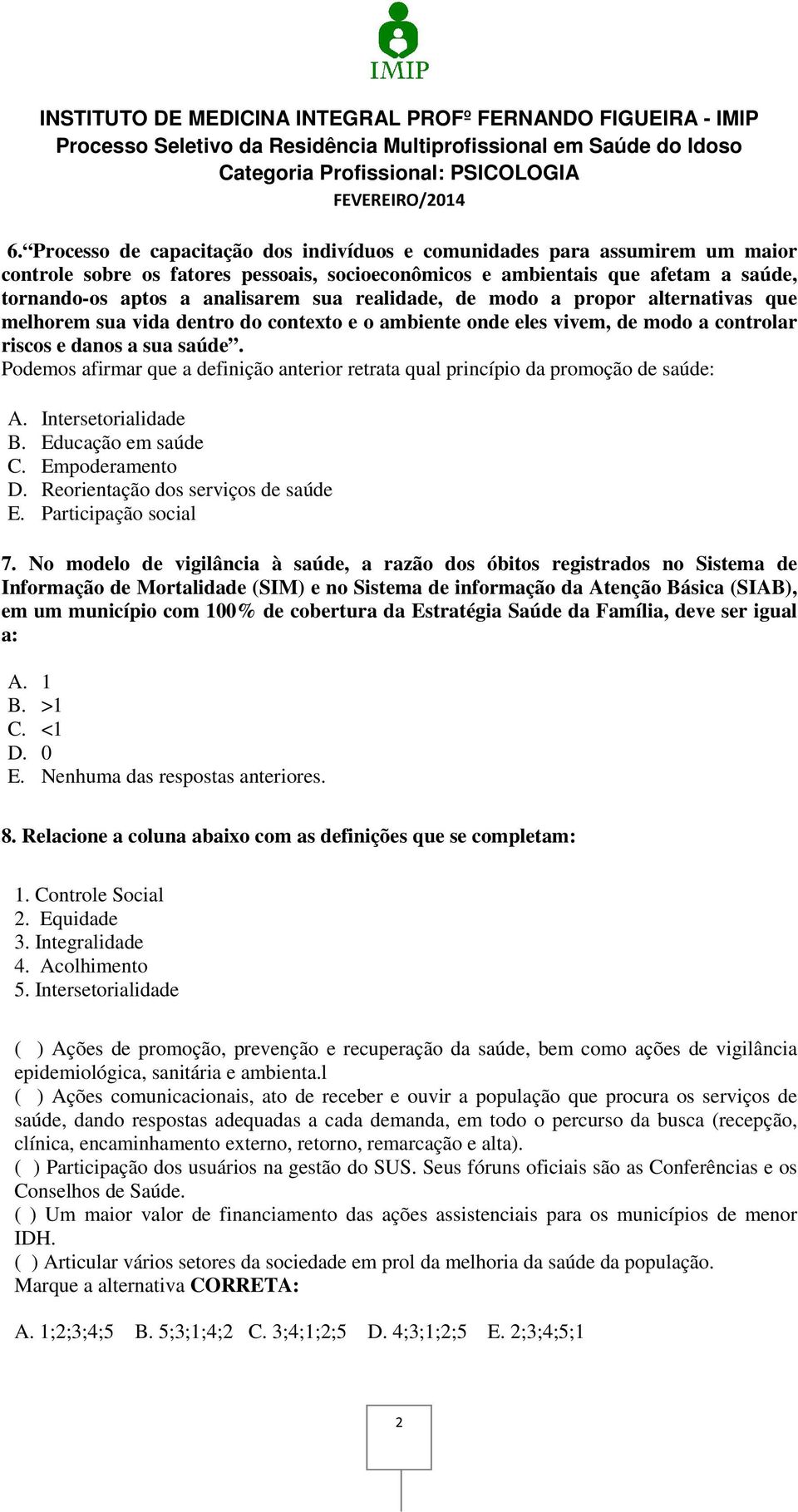 Podemos afirmar que a definição anterior retrata qual princípio da promoção de saúde: A. Intersetorialidade B. Educação em saúde C. Empoderamento D. Reorientação dos serviços de saúde E.