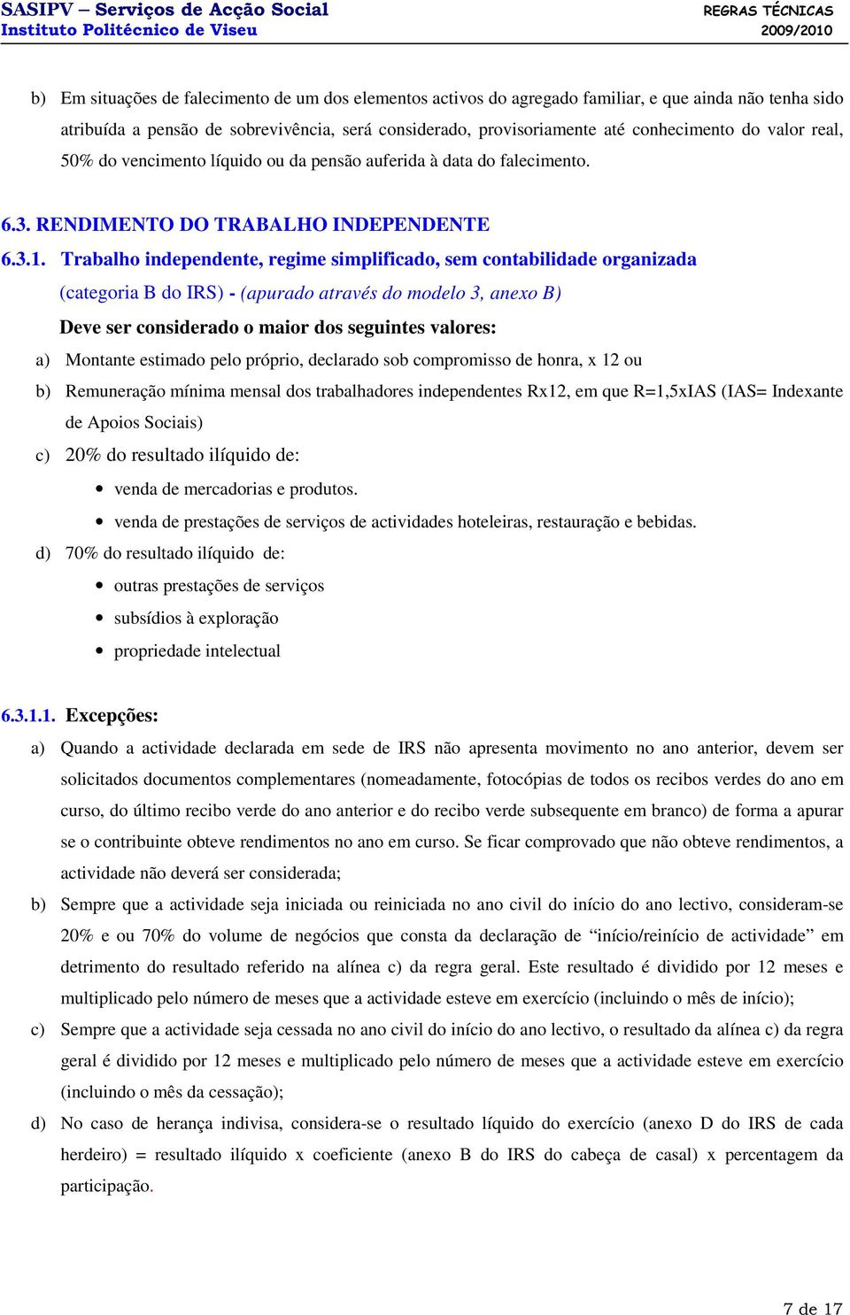 Trabalho independente, regime simplificado, sem contabilidade organizada (categoria B do IRS) - (apurado através do modelo 3, anexo B) Deve ser considerado o maior dos seguintes valores: a) Montante