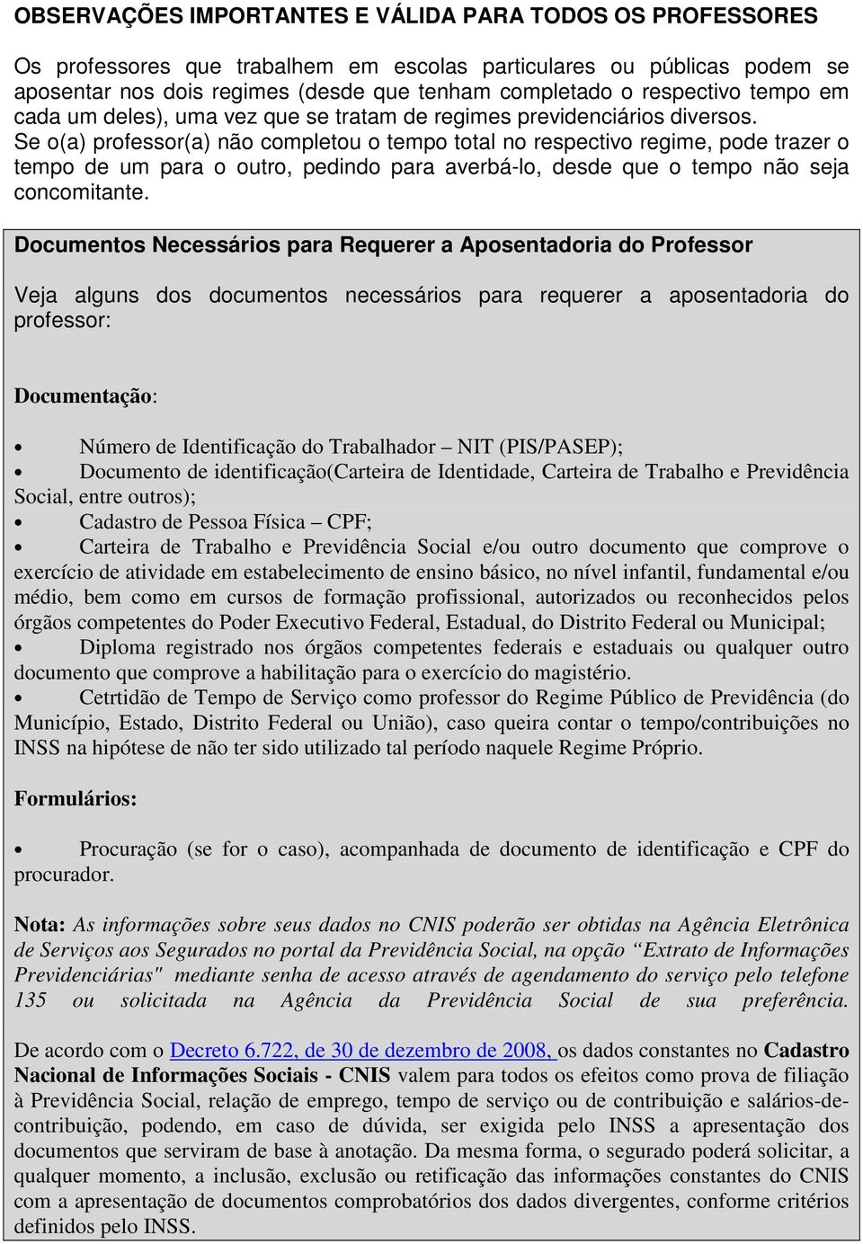 Se o(a) professor(a) não completou o tempo total no respectivo regime, pode trazer o tempo de um para o outro, pedindo para averbá-lo, desde que o tempo não seja concomitante.