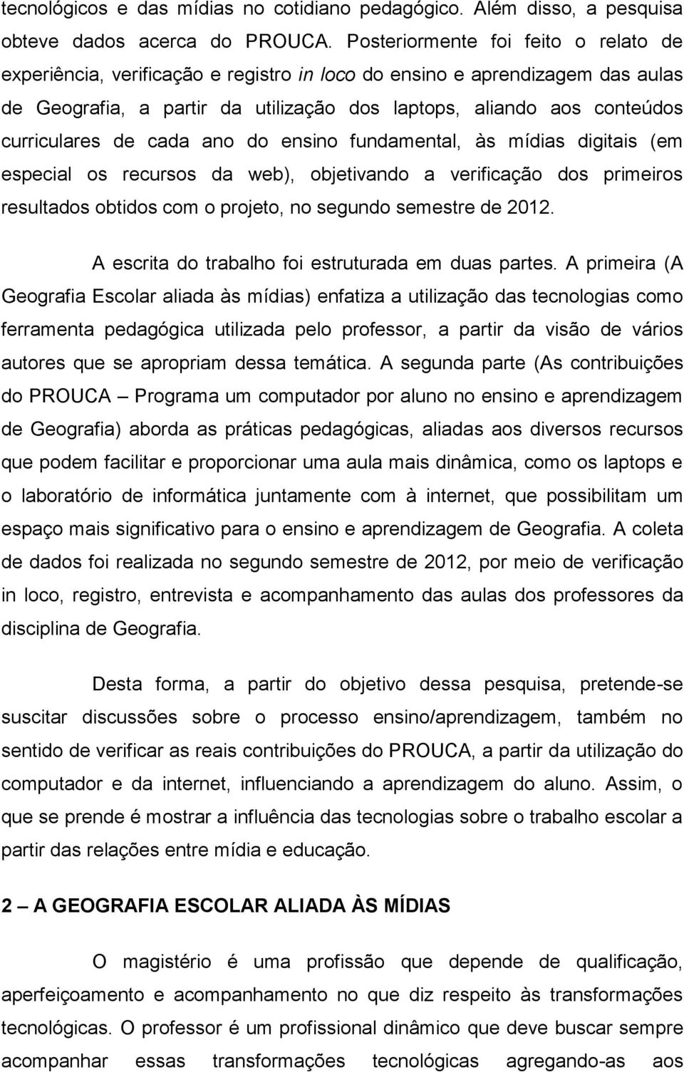 curriculares de cada ano do ensino fundamental, às mídias digitais (em especial os recursos da web), objetivando a verificação dos primeiros resultados obtidos com o projeto, no segundo semestre de