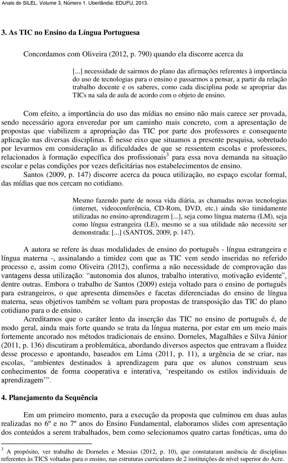 disciplina pode se apropriar das TICs na sala de aula de acordo com o objeto de ensino.