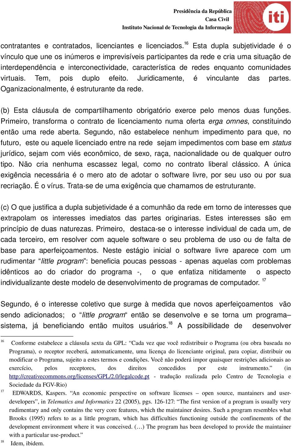 comunidades virtuais. Tem, pois duplo efeito. Juridicamente, é vinculante das partes. Oganizacionalmente, é estruturante da rede.