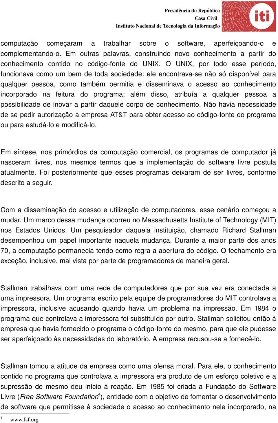 incorporado na feitura do programa; além disso, atribuía a qualquer pessoa a possibilidade de inovar a partir daquele corpo de conhecimento.