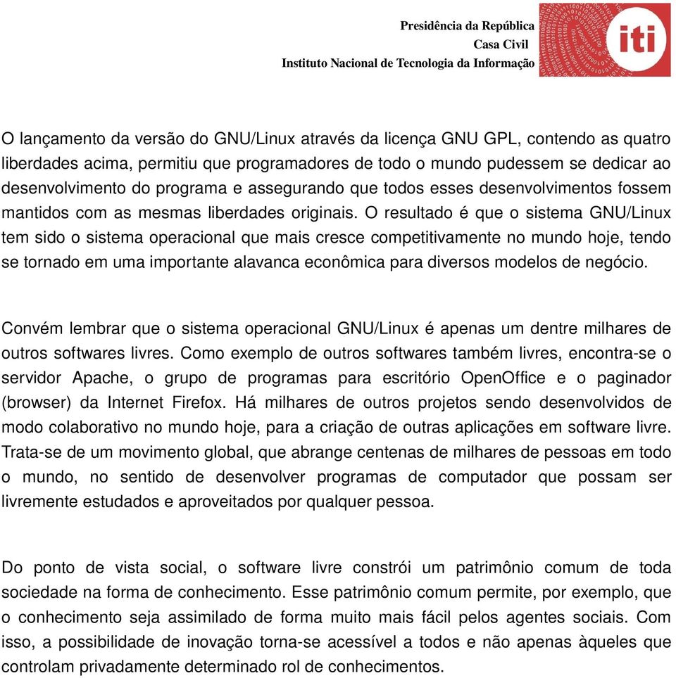 O resultado é que o sistema GNU/Linux tem sido o sistema operacional que mais cresce competitivamente no mundo hoje, tendo se tornado em uma importante alavanca econômica para diversos modelos de