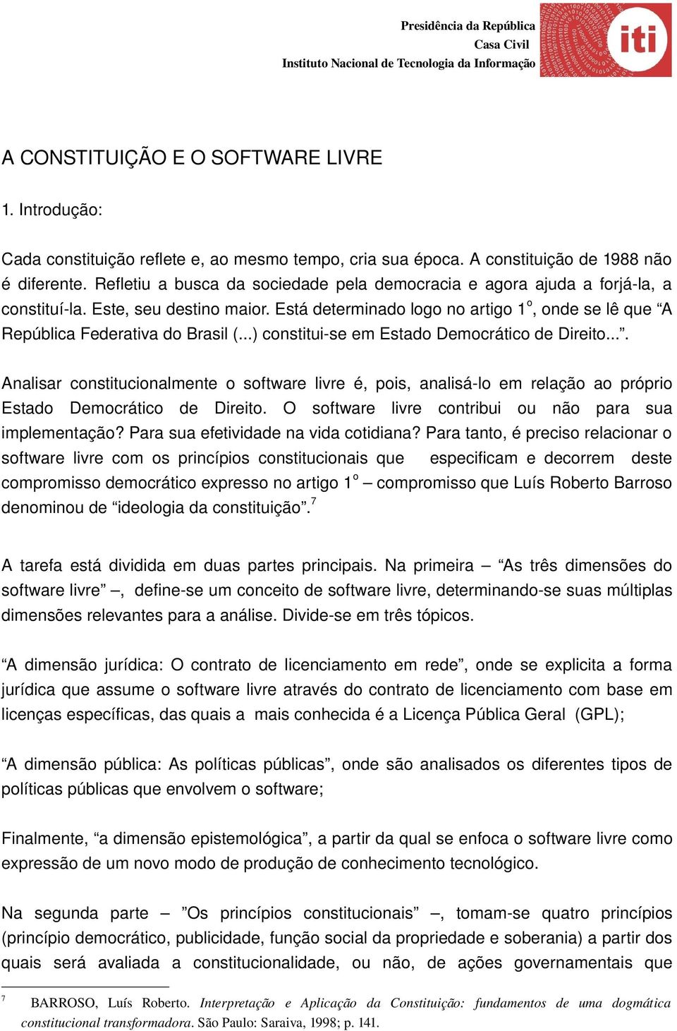 ..) constitui se em Estado Democrático de Direito.... Analisar constitucionalmente o software livre é, pois, analisá lo em relação ao próprio Estado Democrático de Direito.