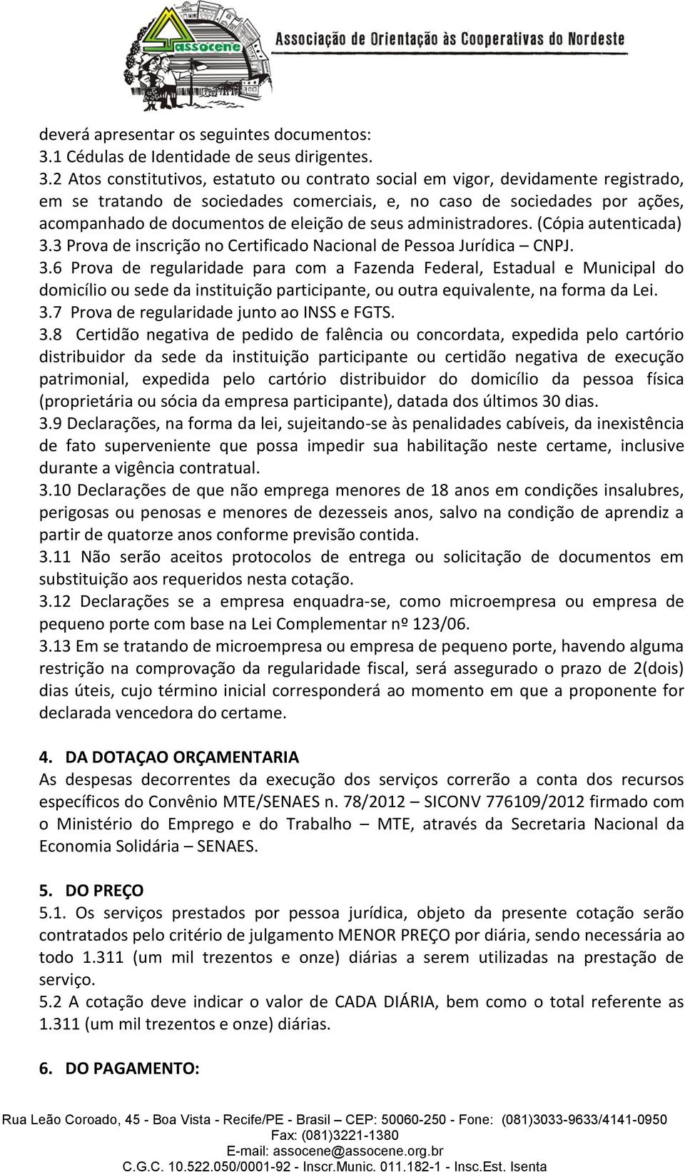 2 Atos constitutivos, estatuto ou contrato social em vigor, devidamente registrado, em se tratando de sociedades comerciais, e, no caso de sociedades por ações, acompanhado de documentos de eleição