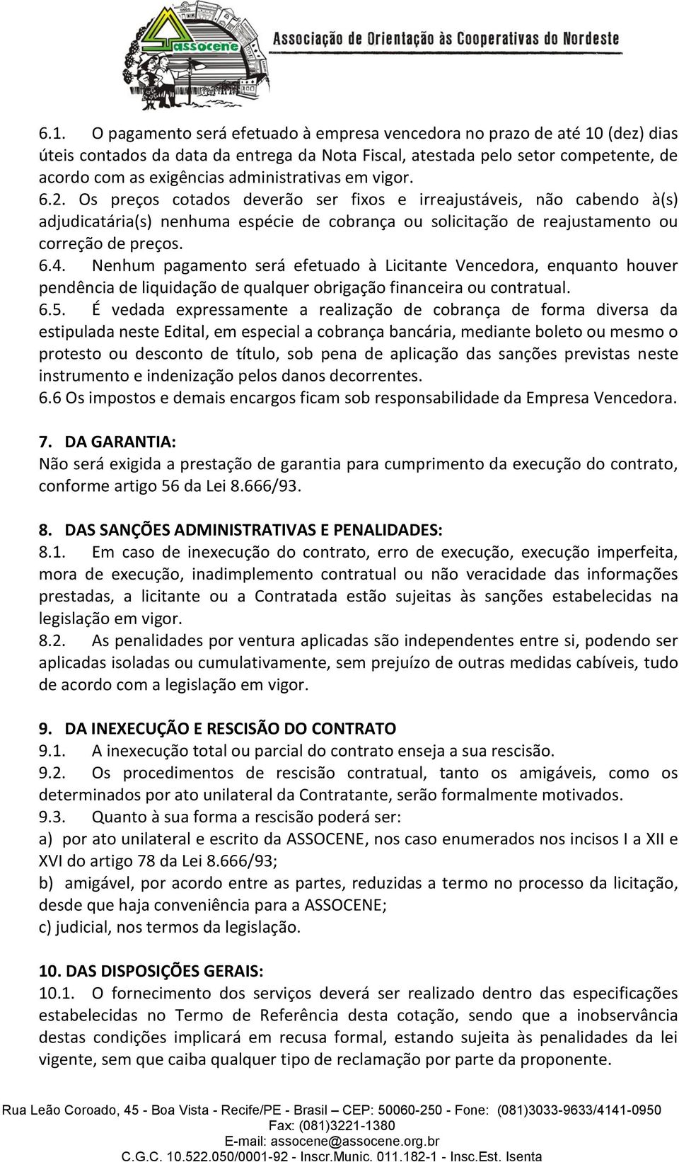 Os preços cotados deverão ser fixos e irreajustáveis, não cabendo à(s) adjudicatária(s) nenhuma espécie de cobrança ou solicitação de reajustamento ou correção de preços. 6.4.