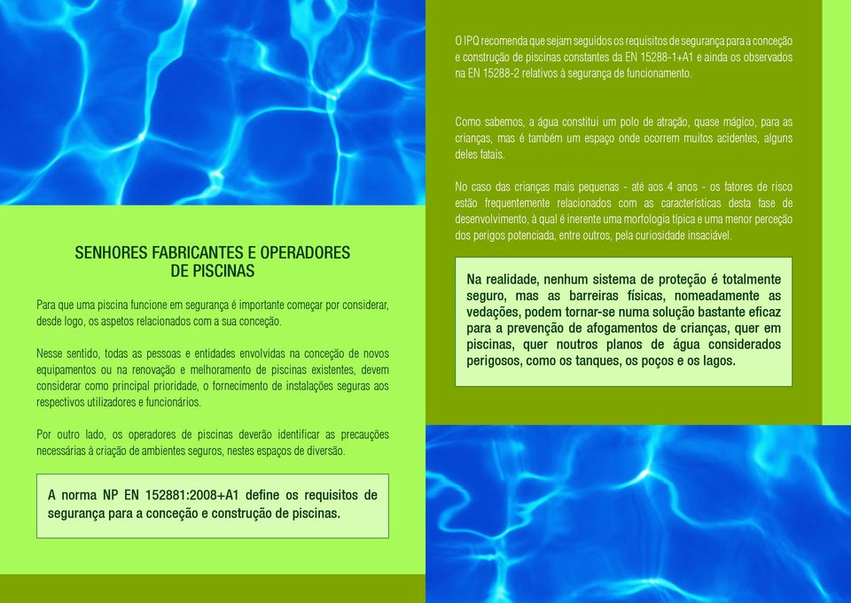 SENHORES FABRICANTES E OPERADORES DE PISCINAS Para que uma piscina funcione em segurança é importante começar por considerar, desde logo, os aspetos relacionados com a sua conceção.