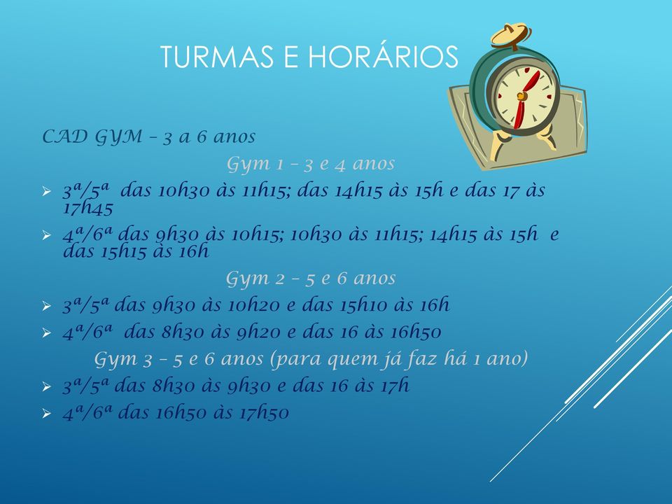 6 anos 3ª/5ª das 9h30 às 10h20 e das 15h10 às 16h 4ª/6ª das 8h30 às 9h20 e das 16 às 16h50 Gym 3 5