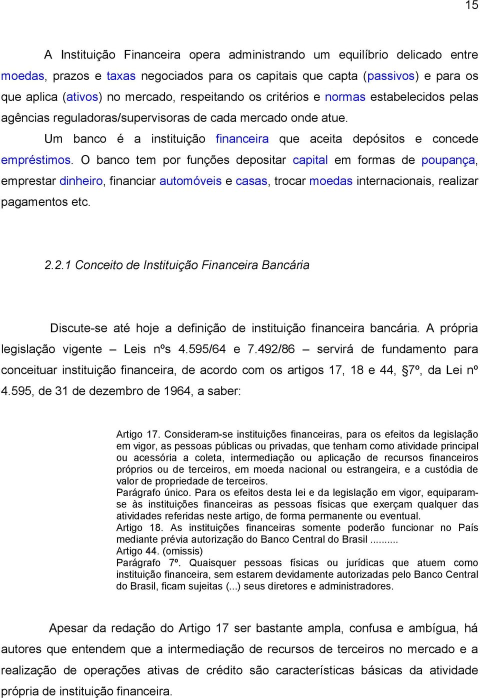 O banco tem por funções depositar capital em formas de poupança, emprestar dinheiro, financiar automóveis e casas, trocar moedas internacionais, realizar pagamentos etc. 2.