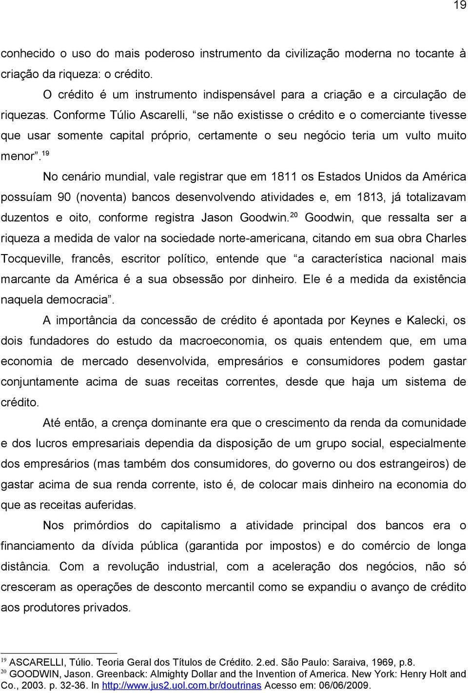 Conforme Túlio Ascarelli, se não existisse o crédito e o comerciante tivesse que usar somente capital próprio, certamente o seu negócio teria um vulto muito possuíam 90 (noventa) bancos desenvolvendo