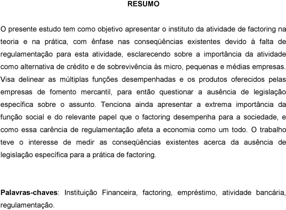 Visa delinear as múltiplas funções desempenhadas e os produtos oferecidos pelas empresas de fomento mercantil, para então questionar a ausência de legislação específica sobre o assunto.