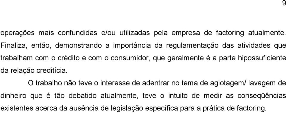 geralmente é a parte hipossuficiente da relação creditícia.