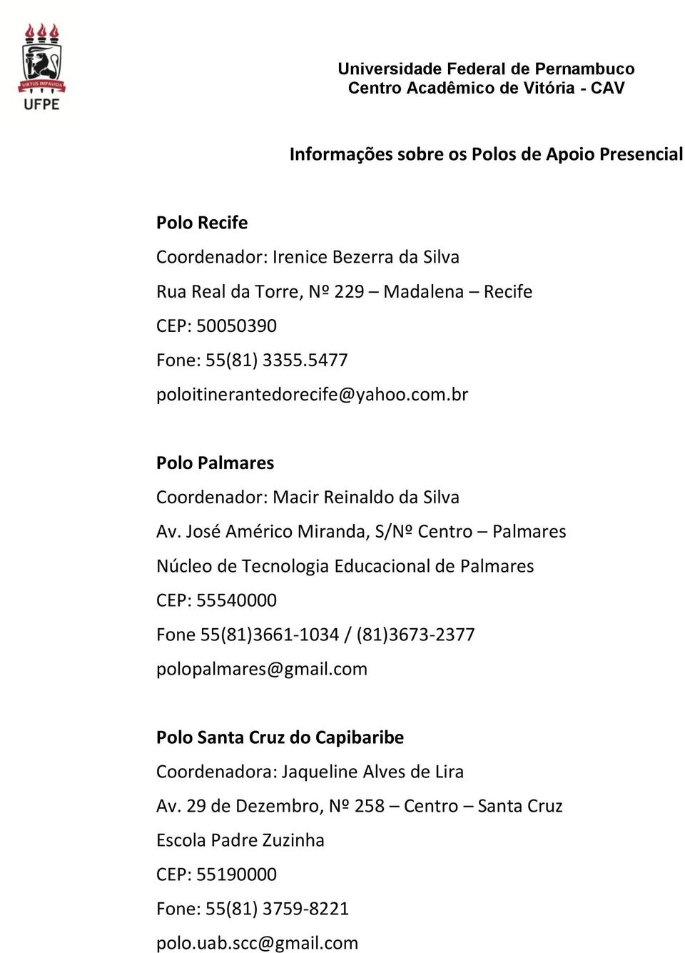 José Américo Miranda, S/Nº Centro Palmares Núcleo de Tecnologia Educacional de Palmares CEP: 55540000 Fone 55(81)3661-1034 / (81)3673-2377