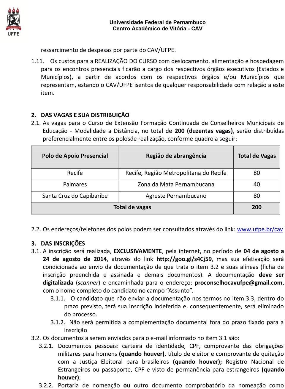 acordos com os respectivos órgãos e/ou Municípios que representam, estando o CAV/UFPE isentos de qualquer responsabilidade com relação a este item. 2. DAS VAGAS E SUA DISTRIBUIÇÃO 2.1.