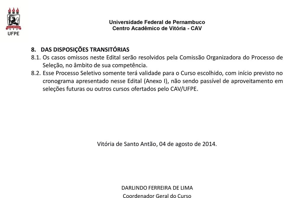 8.2. Esse Processo Seletivo somente terá validade para o Curso escolhido, com início previsto no cronograma apresentado nesse