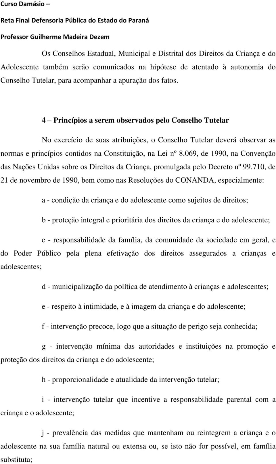 069, de 1990, na Convenção das Nações Unidas sobre os Direitos da Criança, promulgada pelo Decreto nº 99.