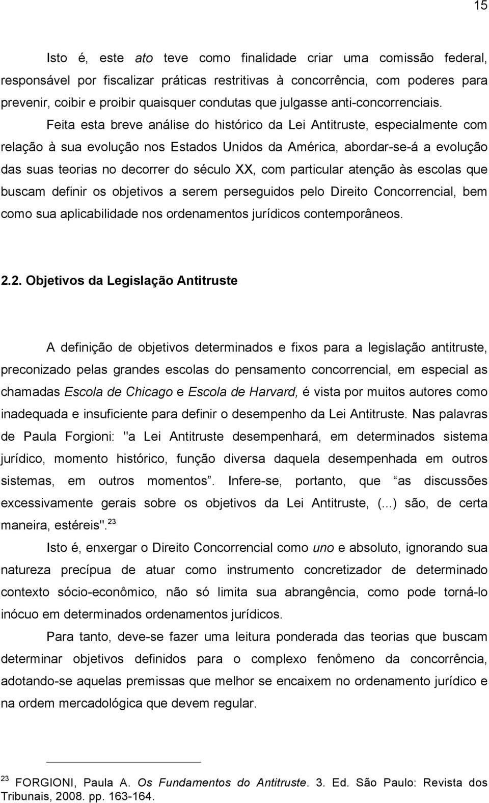 Feita esta breve análise do histórico da Lei Antitruste, especialmente com relação à sua evolução nos Estados Unidos da América, abordar-se-á a evolução das suas teorias no decorrer do século XX, com