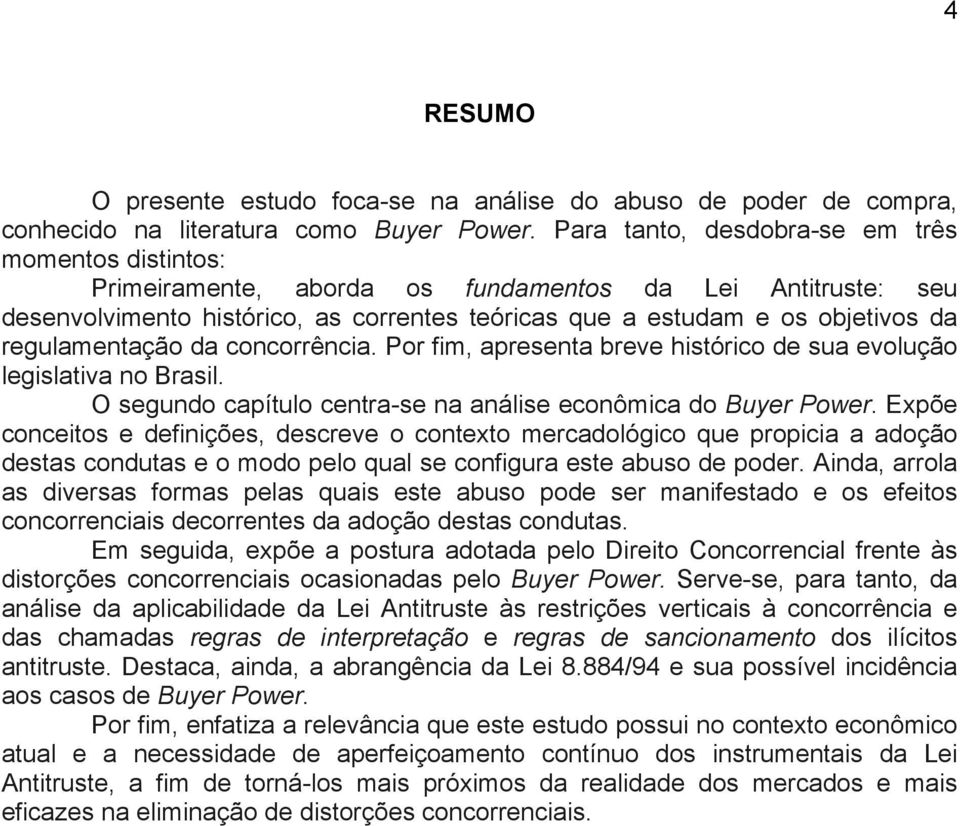 regulamentação da concorrência. Por fim, apresenta breve histórico de sua evolução legislativa no Brasil. O segundo capítulo centra-se na análise econômica do Buyer Power.