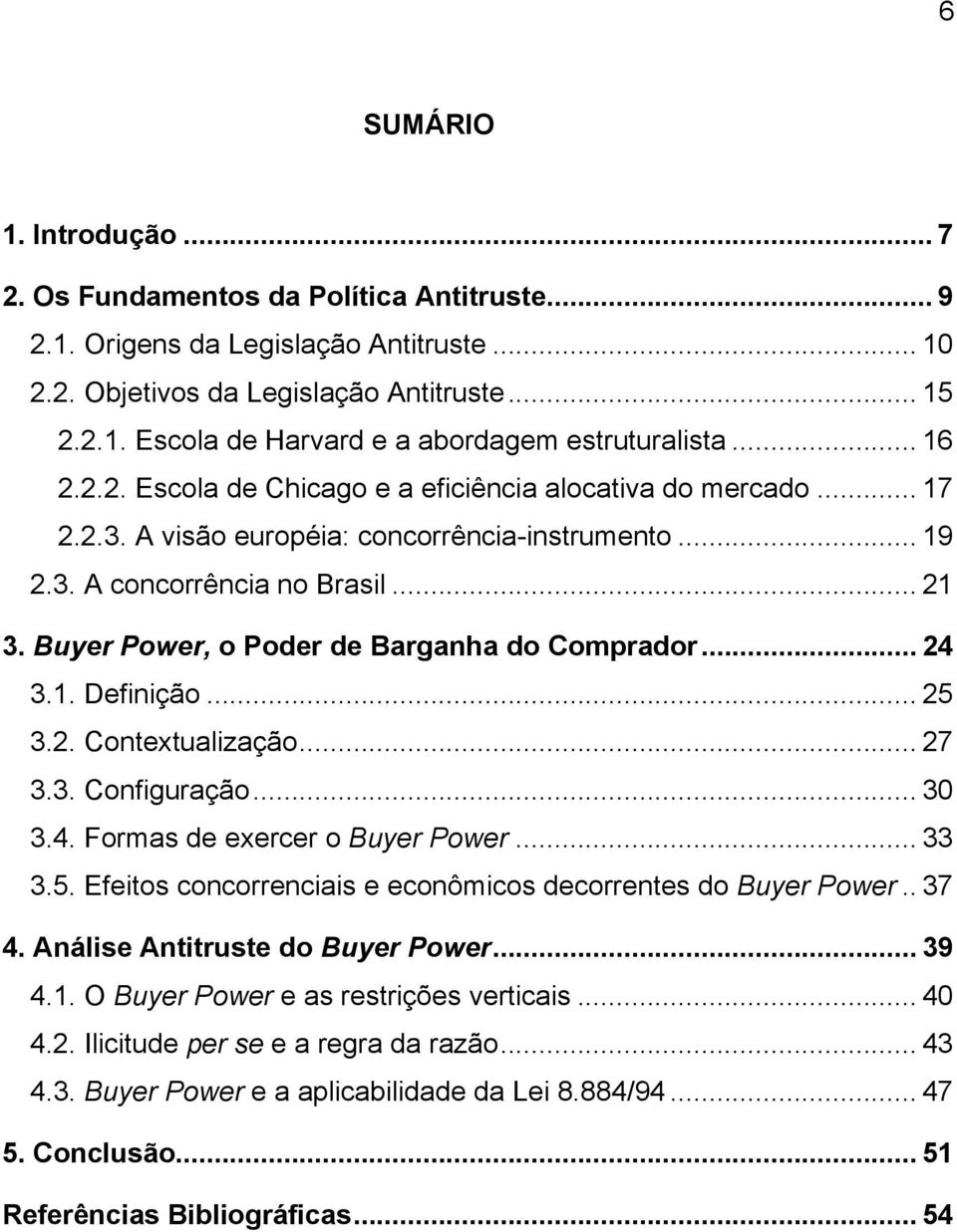 Buyer Power, o Poder de Barganha do Comprador... 24 3.1. Definição... 25 3.2. Contextualização... 27 3.3. Configuração... 30 3.4. Formas de exercer o Buyer Power... 33 3.5. Efeitos concorrenciais e econômicos decorrentes do Buyer Power.