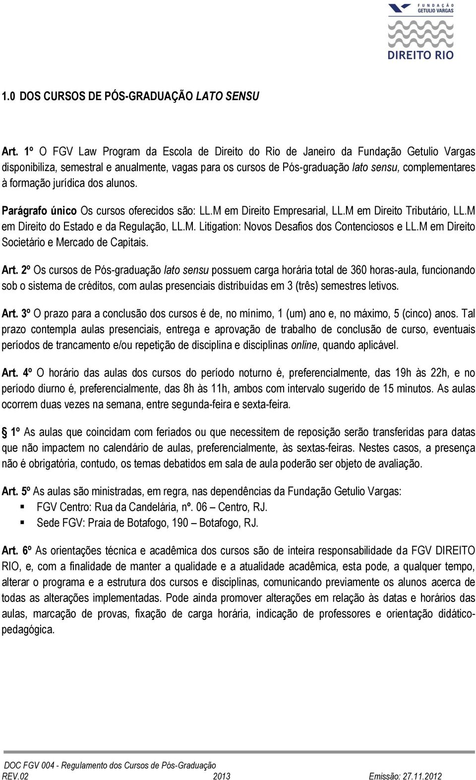 formação jurídica dos alunos. Parágrafo único Os cursos oferecidos são: LL.M em Direito Empresarial, LL.M em Direito Tributário, LL.M em Direito do Estado e da Regulação, LL.M. Litigation: Novos Desafios dos Contenciosos e LL.