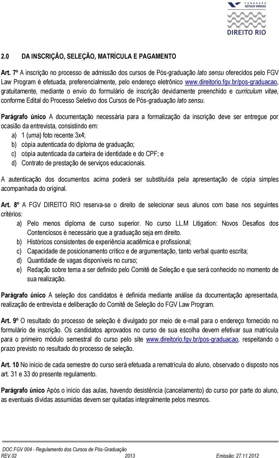 br/pos-graduacao, gratuitamente, mediante o envio do formulário de inscrição devidamente preenchido e curriculum vitae, conforme Edital do Processo Seletivo dos Cursos de Pós-graduação lato sensu.