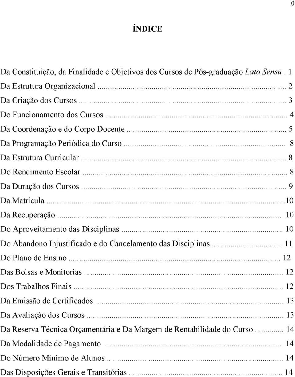 .. 10 Do Aproveitamento das Disciplinas... 10 Do Abandono Injustificado e do Cancelamento das Disciplinas... 11 Do Plano de Ensino... 12 Das Bolsas e Monitorias... 12 Dos Trabalhos Finais.