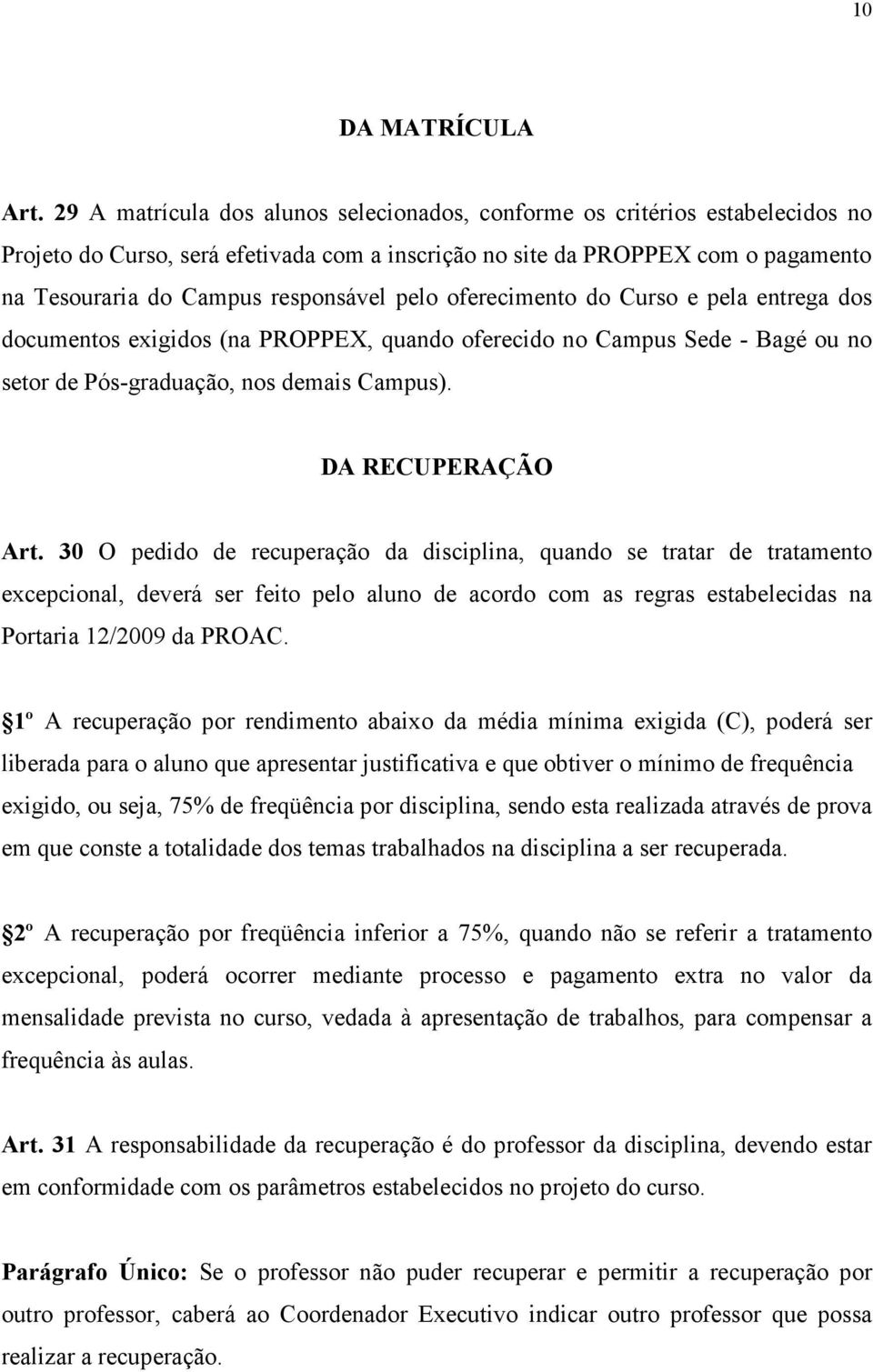 pelo oferecimento do Curso e pela entrega dos documentos exigidos (na PROPPEX, quando oferecido no Campus Sede - Bagé ou no setor de Pós-graduação, nos demais Campus). DA RECUPERAÇÃO Art.