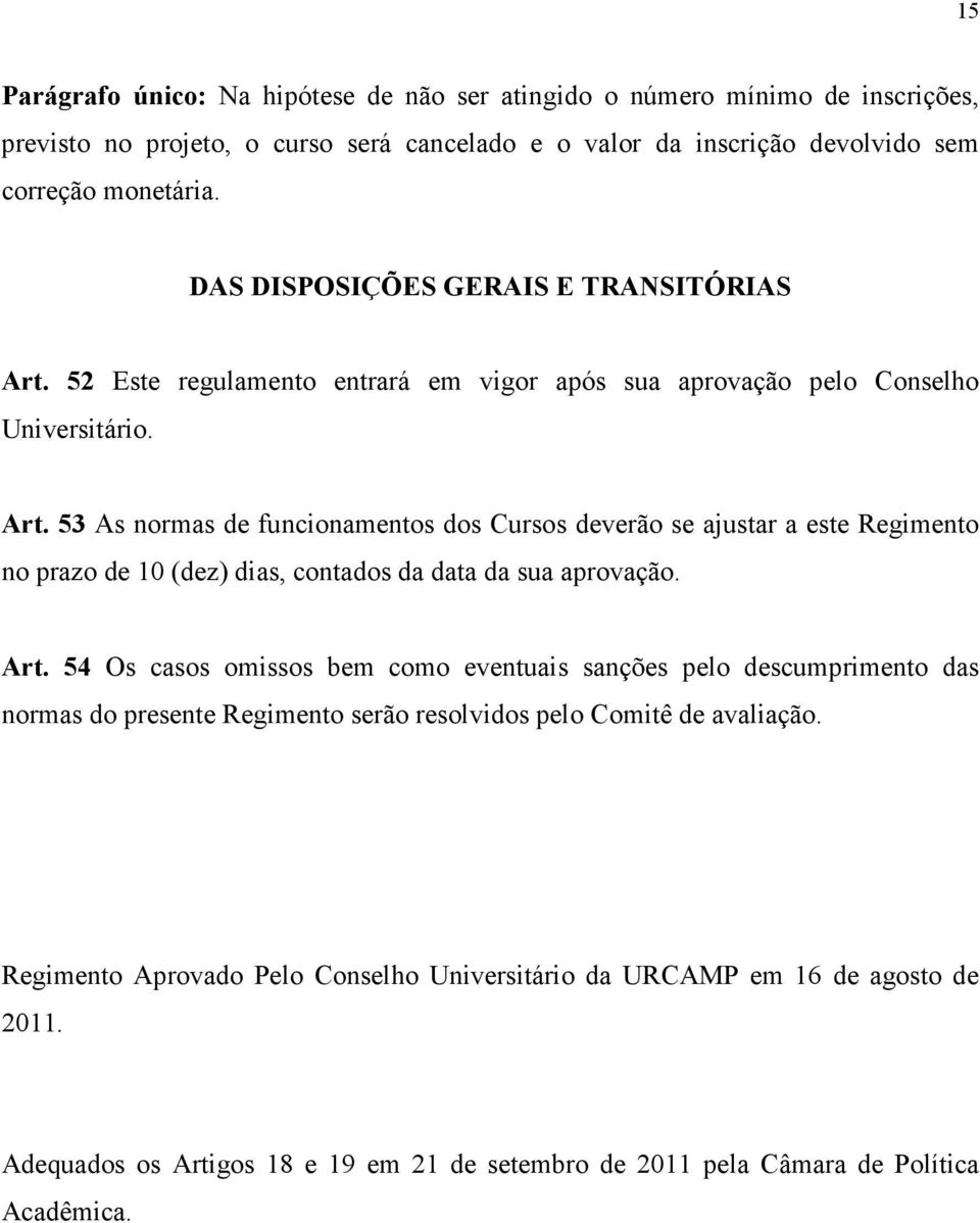 Art. 54 Os casos omissos bem como eventuais sanções pelo descumprimento das normas do presente Regimento serão resolvidos pelo Comitê de avaliação.