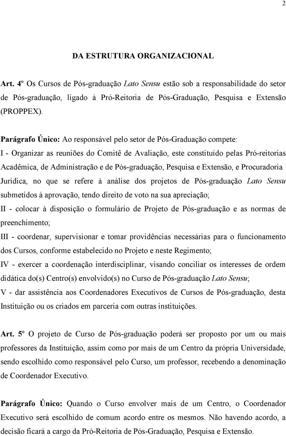 Parágrafo Único: Ao responsável pelo setor de Pós-Graduação compete: I - Organizar as reuniões do Comitê de Avaliação, este constituído pelas Pró-reitorias Acadêmica, de Administração e de