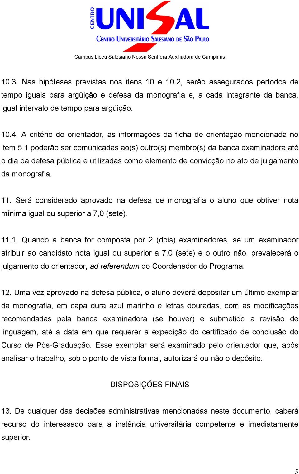 A critério do orientador, as informações da ficha de orientação mencionada no item 5.