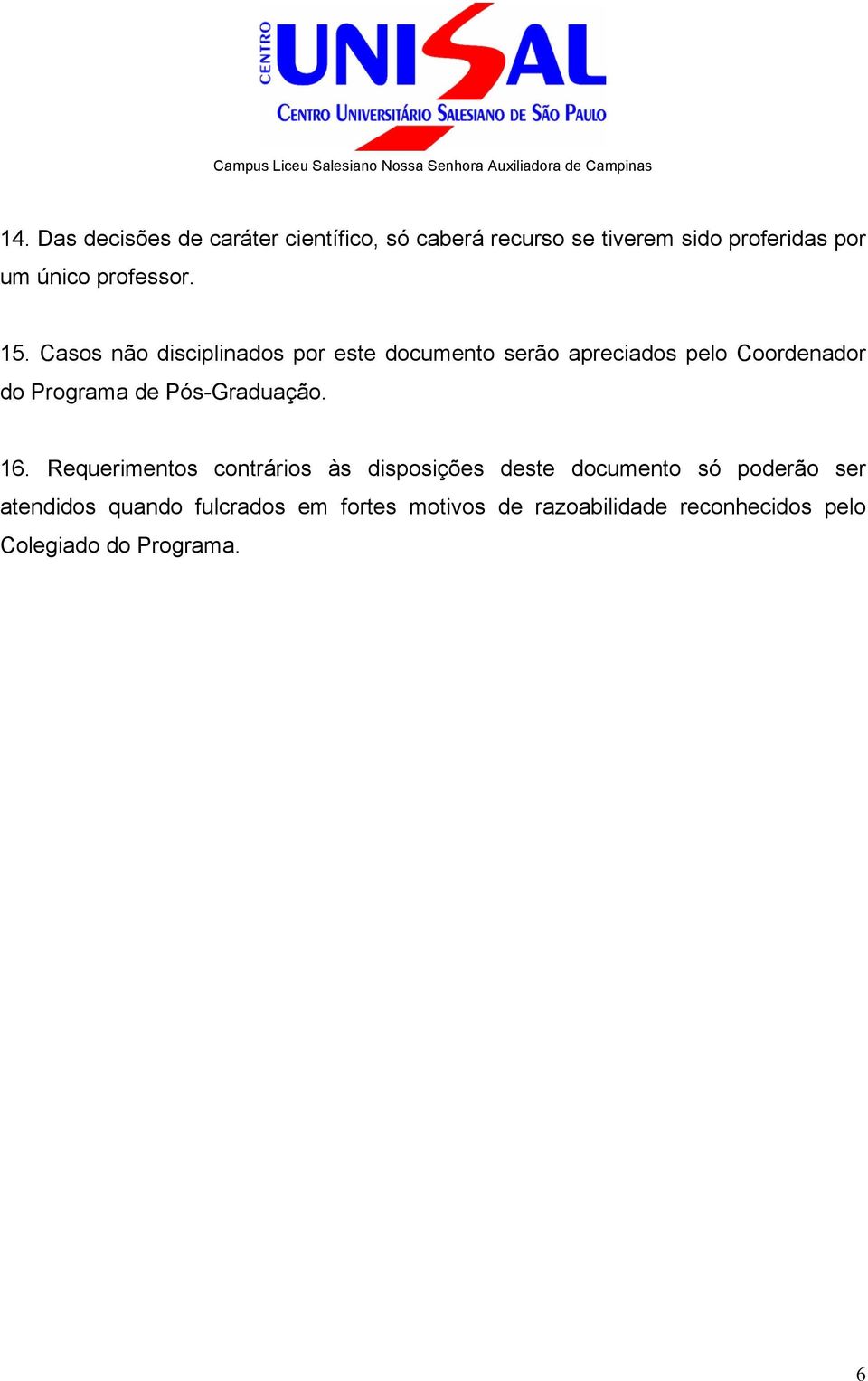 Casos não disciplinados por este documento serão apreciados pelo Coordenador do Programa de