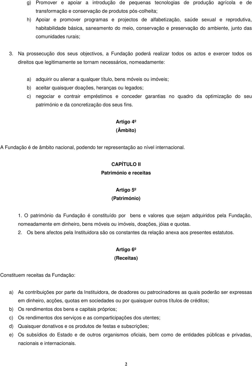 Na prossecução dos seus objectivos, a Fundação poderá realizar todos os actos e exercer todos os direitos que legitimamente se tornam necessários, nomeadamente: a) adquirir ou alienar a qualquer