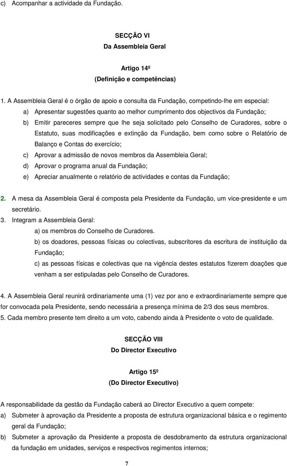 que lhe seja solicitado pelo Conselho de Curadores, sobre o Estatuto, suas modificações e extinção da Fundação, bem como sobre o Relatório de Balanço e Contas do exercício; c) Aprovar a admissão de