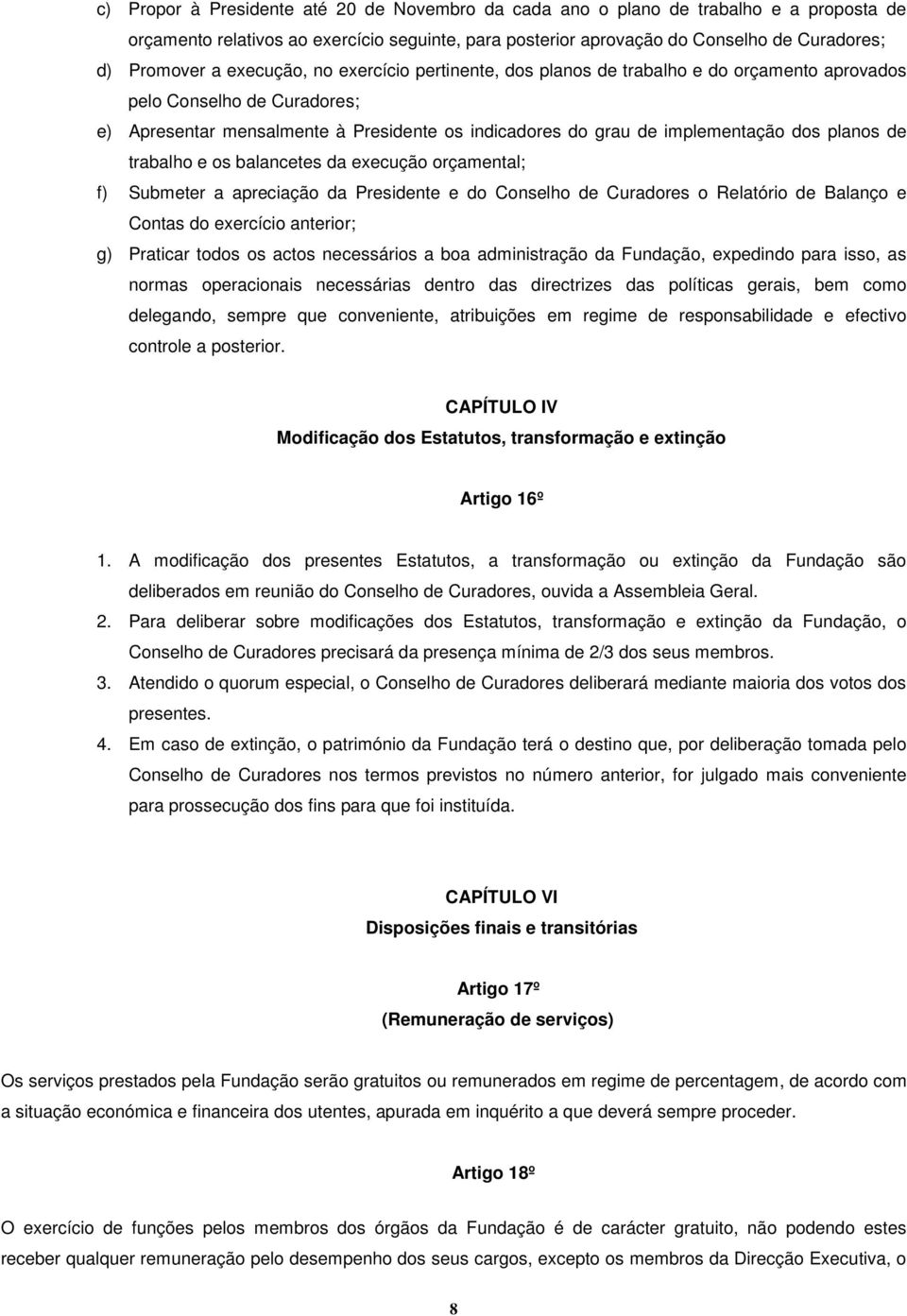 planos de trabalho e os balancetes da execução orçamental; f) Submeter a apreciação da Presidente e do Conselho de Curadores o Relatório de Balanço e Contas do exercício anterior; g) Praticar todos