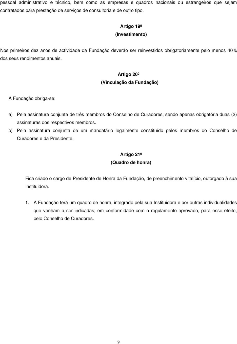 Artigo 20º (Vinculação da Fundação) A Fundação obriga-se: a) Pela assinatura conjunta de três membros do Conselho de Curadores, sendo apenas obrigatória duas (2) assinaturas dos respectivos membros.