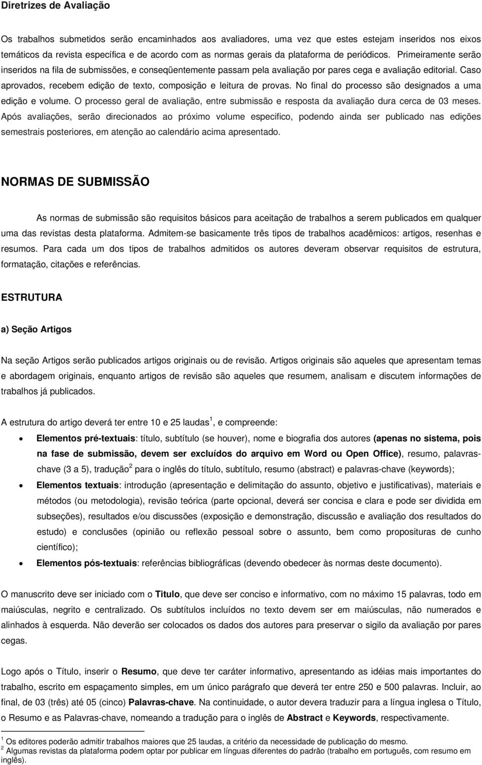 Caso aprovados, recebem edição de texto, composição e leitura de provas. No final do processo são designados a uma edição e volume.