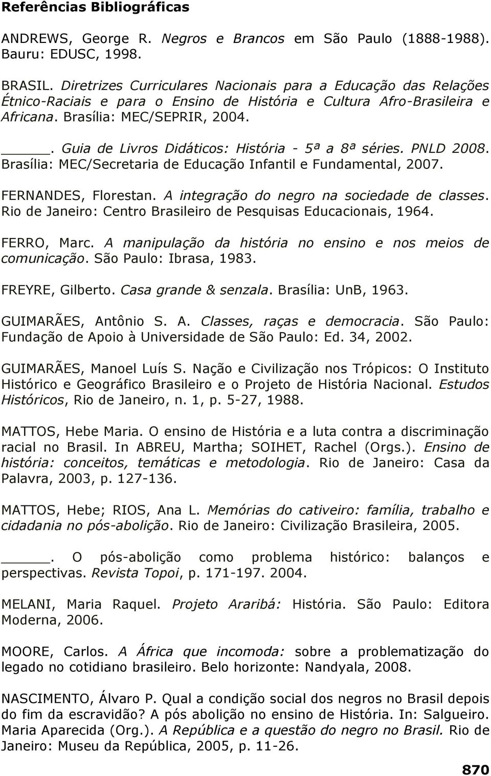 . Guia de Livros Didáticos: História - 5ª a 8ª séries. PNLD 2008. Brasília: MEC/Secretaria de Educação Infantil e Fundamental, 2007. FERNANDES, Florestan.