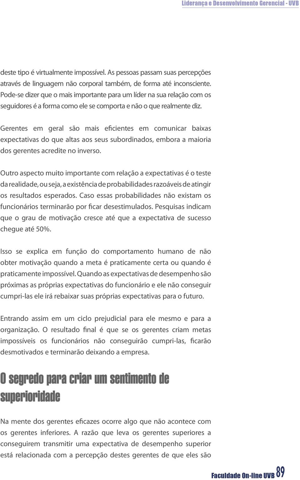 Gerentes em geral são mais eficientes em comunicar baixas expectativas do que altas aos seus subordinados, embora a maioria dos gerentes acredite no inverso.