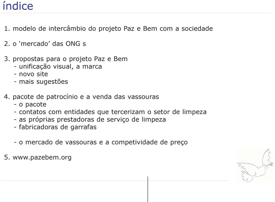 pacote de patrocínio e a venda das vassouras - o pacote - contatos com entidades que tercerizam o setor de