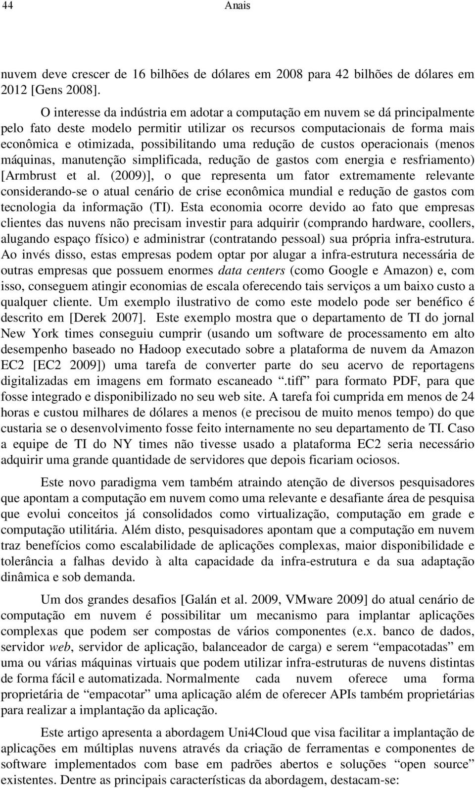 uma redução de custos operacionais (menos máquinas, manutenção simplificada, redução de gastos com energia e resfriamento) [Armbrust et al.