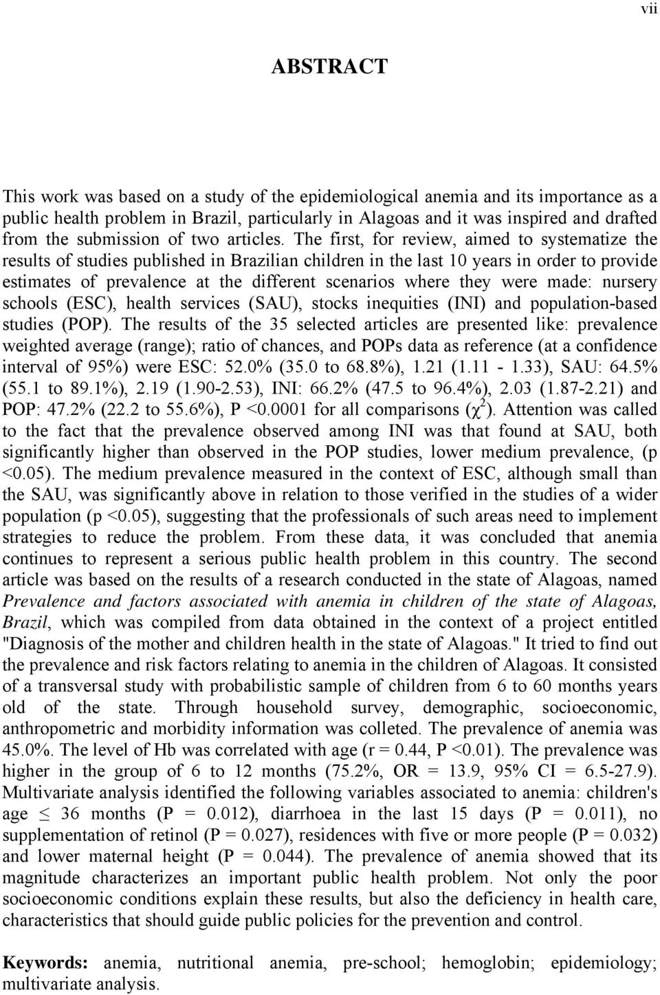 The first, for review, aimed to systematize the results of studies published in Brazilian children in the last 10 years in order to provide estimates of prevalence at the different scenarios where