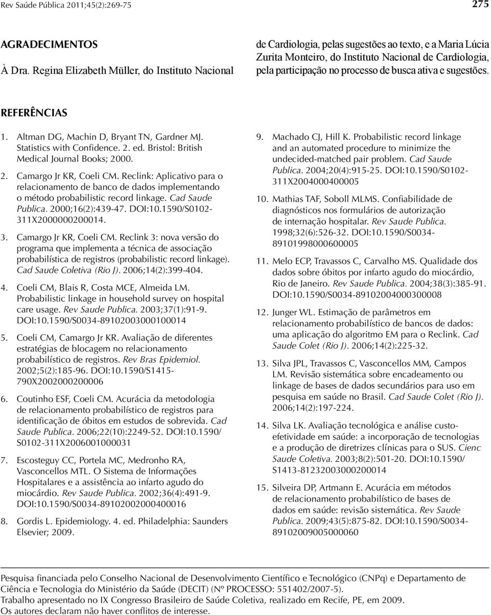 ativa e sugestões. REFERÊNCIAS 1. Altman DG, Machin D, Bryant TN, Gardner MJ. Statistics with Confidence. 2. ed. Bristol: British Medical Journal Books; 2000. 2. Camargo Jr KR, Coeli CM.