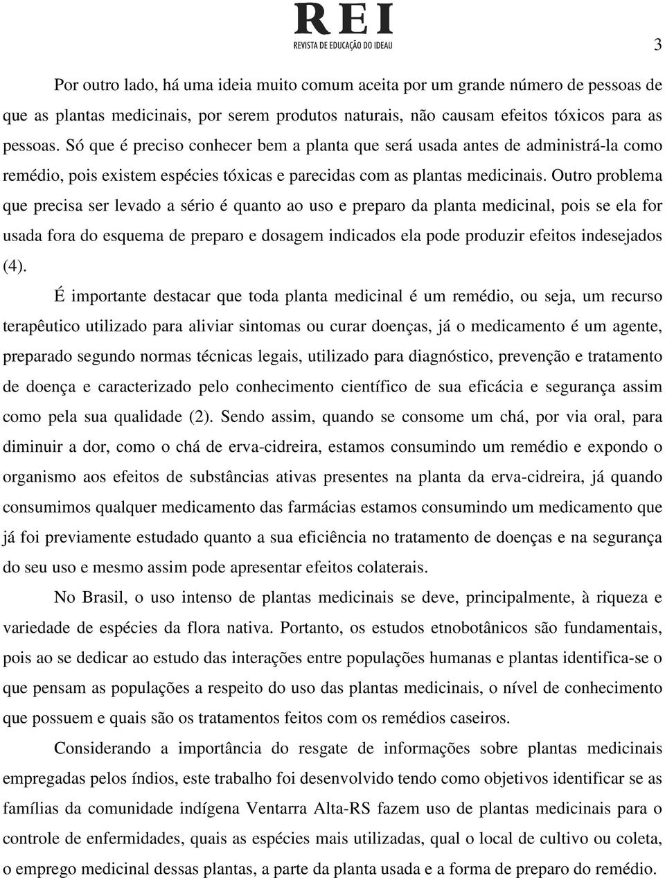 Outro problema que precisa ser levado a sério é quanto ao uso e preparo da planta medicinal, pois se ela for usada fora do esquema de preparo e dosagem indicados ela pode produzir efeitos indesejados