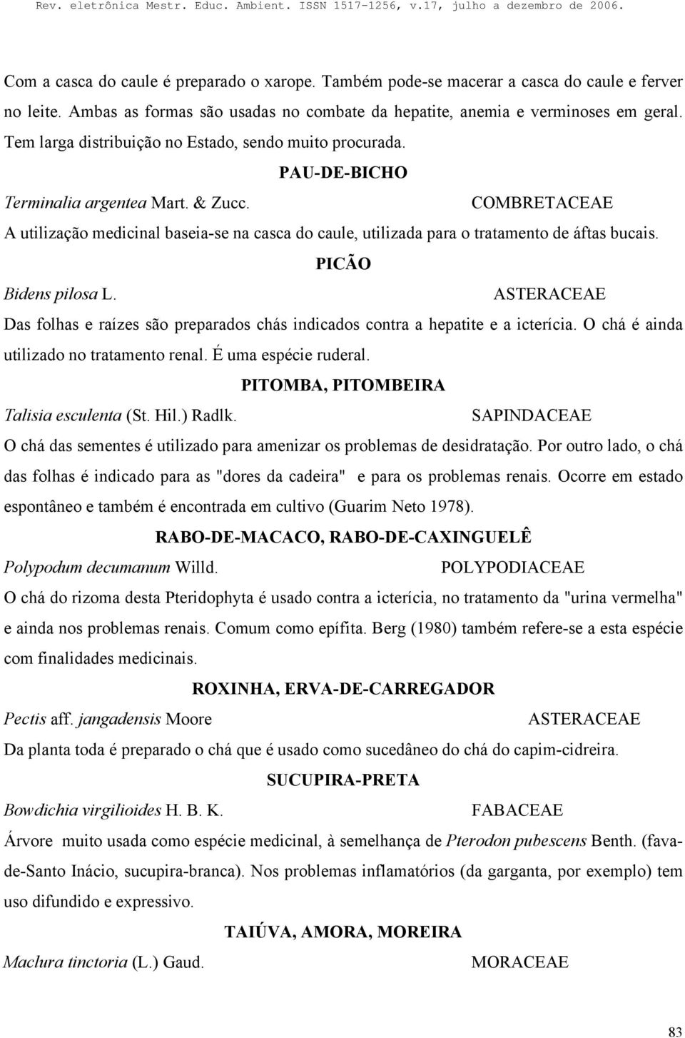 COMBRETACEAE A utilização medicinal baseia-se na casca do caule, utilizada para o tratamento de áftas bucais. PICÃO Bidens pilosa L.