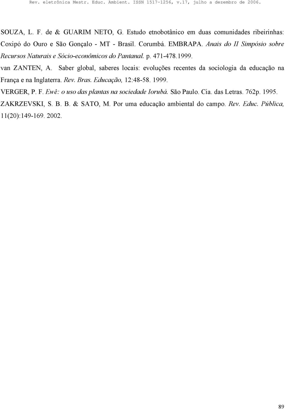 Saber global, saberes locais: evoluções recentes da sociologia da educação na França e na Inglaterra. Rev. Bras. Educação, 12:48-58. 1999. VERGER, P. F. Ewê: o uso das plantas na sociedade Iorubá.