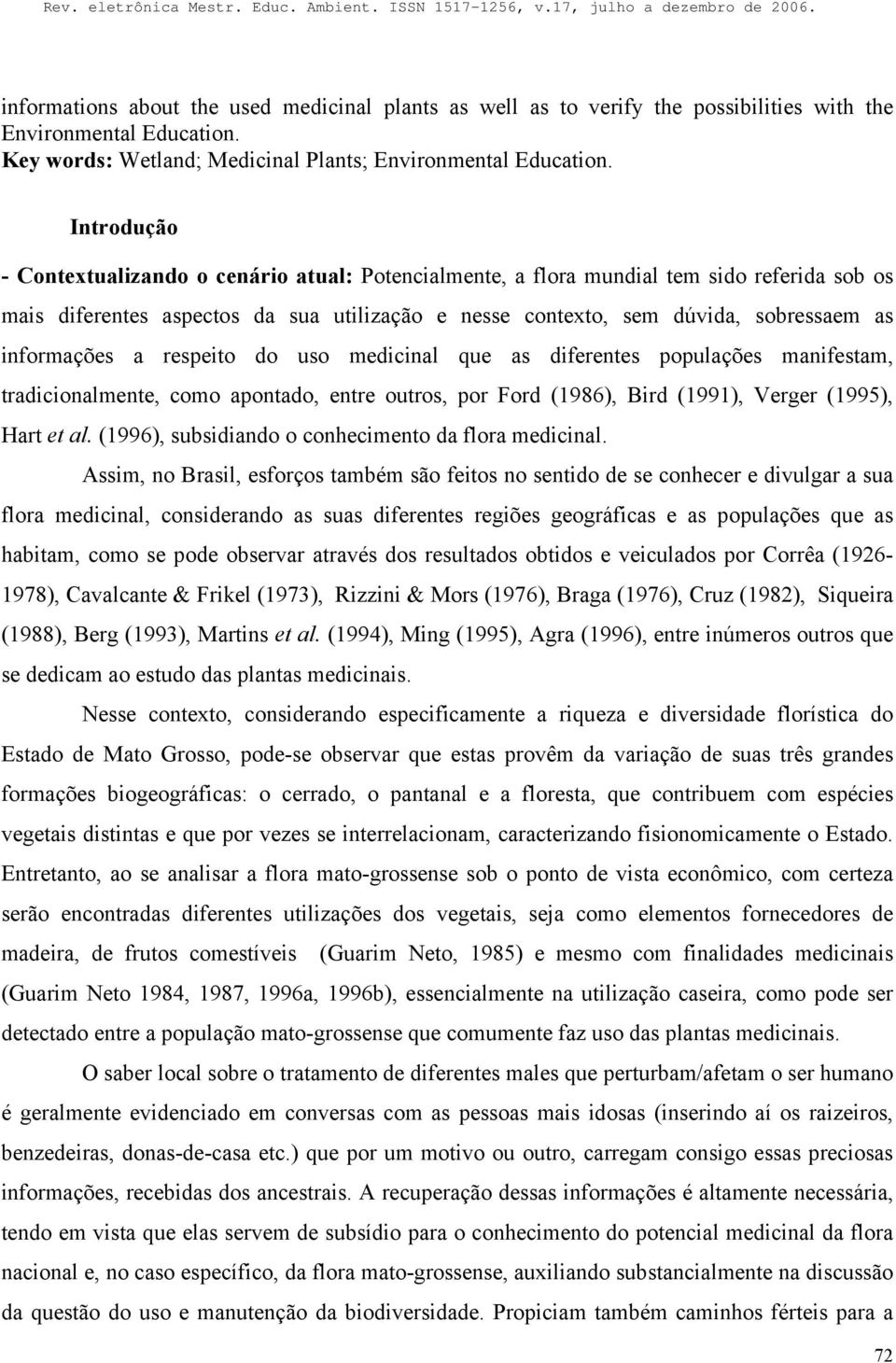 informações a respeito do uso medicinal que as diferentes populações manifestam, tradicionalmente, como apontado, entre outros, por Ford (1986), Bird (1991), Verger (1995), Hart et al.