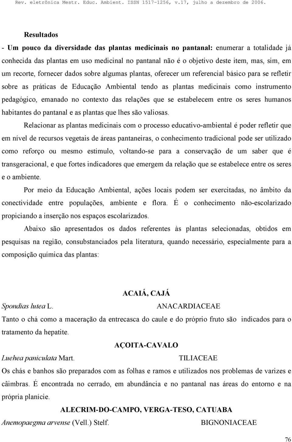 no contexto das relações que se estabelecem entre os seres humanos habitantes do pantanal e as plantas que lhes são valiosas.