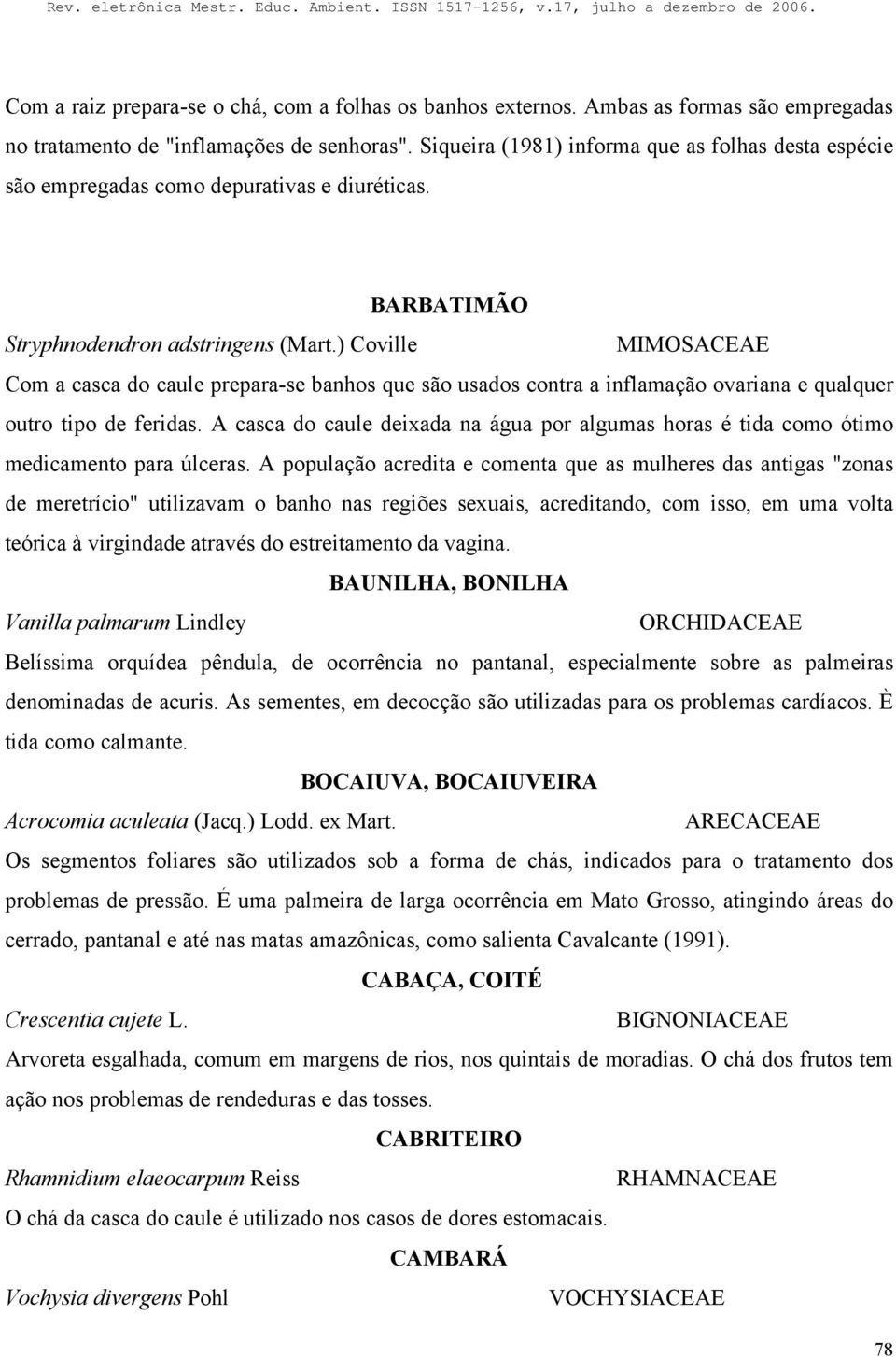 ) Coville MIMOSACEAE Com a casca do caule prepara-se banhos que são usados contra a inflamação ovariana e qualquer outro tipo de feridas.