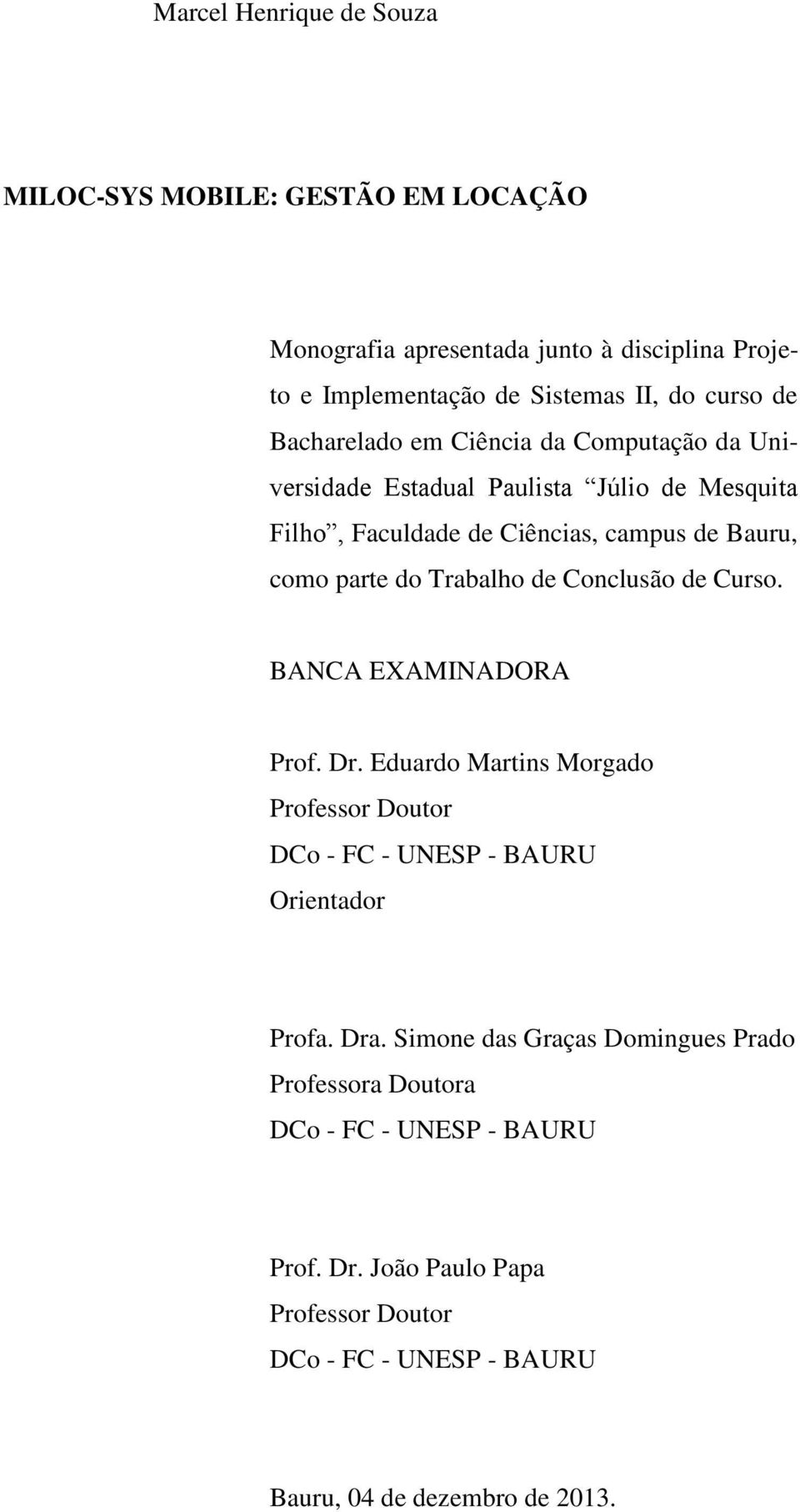 Trabalho de Conclusão de Curso. BANCA EXAMINADORA Prof. Dr. Eduardo Martins Morgado Professor Doutor DCo - FC - UNESP - BAURU Orientador Profa. Dra.